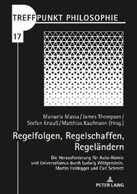 Cover image for Regelfolgen, Regelschaffen, Regelaendern: Die Herausforderung fuer Auto-Nomie und Universalismus durch Ludwig Wittgenstein, Martin Heidegger und Carl Schmitt