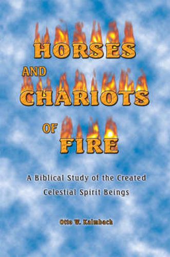 Cover image for Horses and Chariots of Fire: A Biblical Study of the Created Celestial Spirit Beings