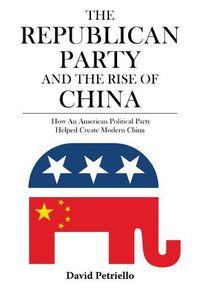 Cover image for The Republican Party and the Rise of China: How an American Political Party Helped Create Modern China