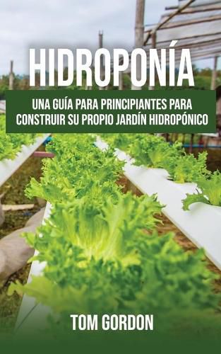 Cover image for Hidroponia: Una guia para principiantes para construir su propio jardin hidroponico