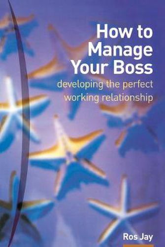 Cover image for How to Manage Your Boss: developing the perfect working relationship