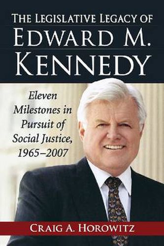 Cover image for The Legislative Legacy of Edward M. Kennedy: Eleven Milestones in Pursuit of Social Justice, 1965-2007