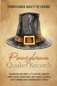 Cover image for Pennsylvania Quaker Records: Warrington, York County; Little Brittain, Lancaster County; Centre, Centre County; West Branch, Clearfield County; Dunnings Creek, Bedford County (2 Parts)