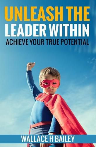 Cover image for Unleash The Leader Within: Achieve your true potential