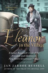 Cover image for Eleanor in the Village: Eleanor Roosevelt's Search for Freedom and Identity in New York's Greenwich Village