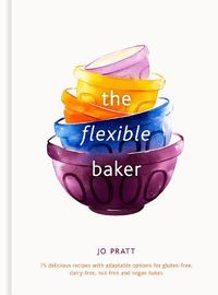 Cover image for The Flexible Baker: 75 delicious recipes with adaptable options for gluten-free, dairy-free, nut-free and vegan bakes