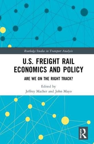 U.S. Freight Rail Economics and Policy: Are We on the Right Track?