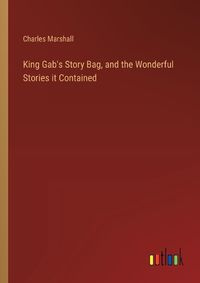 Cover image for King Gab's Story Bag, and the Wonderful Stories it Contained