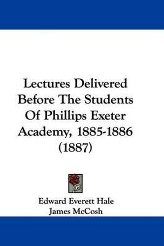 Cover image for Lectures Delivered Before the Students of Phillips Exeter Academy, 1885-1886 (1887)