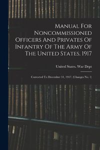 Cover image for Manual For Noncommissioned Officers And Privates Of Infantry Of The Army Of The United States. 1917