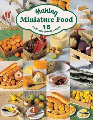 Cover image for Making Miniature Food: 12 Small-Scale Projects to Make