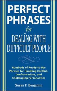Cover image for Perfect Phrases for Dealing with Difficult People: Hundreds of Ready-to-Use Phrases for Handling Conflict, Confrontations and Challenging Personalities