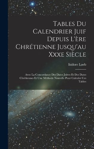 Cover image for Tables Du Calendrier Juif Depuis L'ere Chretienne Jusqu'au Xxxe Siecle