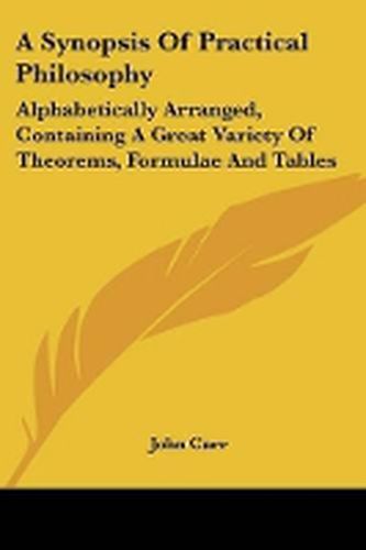 Cover image for A Synopsis of Practical Philosophy: Alphabetically Arranged, Containing a Great Variety of Theorems, Formulae and Tables