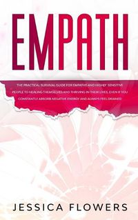 Cover image for Empath The Practical Survival Guide for Empaths and Highly Sensitive People to Healing Themselves and Thriving In Their Lives, Even if You Constantly Absorb Negative Energy and Always Feel Drained