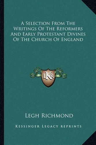 Cover image for A Selection from the Writings of the Reformers and Early Protestant Divines of the Church of England