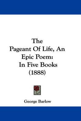 Cover image for The Pageant of Life, an Epic Poem: In Five Books (1888)