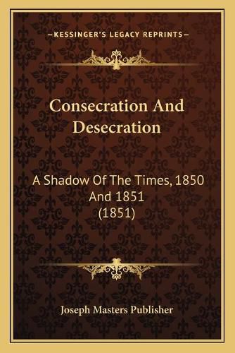 Consecration and Desecration: A Shadow of the Times, 1850 and 1851 (1851)