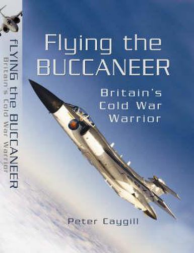 Cover image for Flying the Buccaneer: Britain's Cold War Warrior