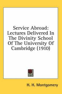 Cover image for Service Abroad: Lectures Delivered in the Divinity School of the University of Cambridge (1910)