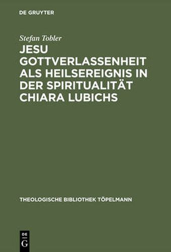 Cover image for Jesu Gottverlassenheit als Heilsereignis in der Spiritualitat Chiara Lubichs: Ein Beitrag zur UEberwindung der Sprachnot in der Soteriologie