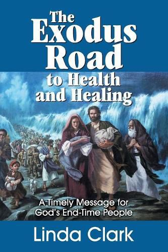 Cover image for The Exodus Road to Health and Healing: A Timely Message for God's End-Time People