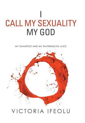 Cover image for I Call My Sexuality My God: My Shampoo and My Watermelon Juice
