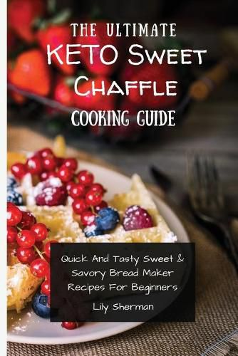 Cover image for The Ultimate KETO Sweet Chaffle Cooking Guide: Amazing Sweet Chaffle Recipes For Beginners