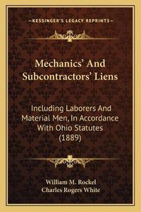 Cover image for Mechanicsacentsa -A Cents and Subcontractorsacentsa -A Cents Liens: Including Laborers and Material Men, in Accordance with Ohio Statutes (1889)