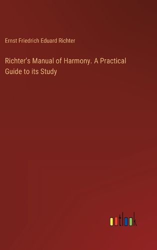 Richter's Manual of Harmony. A Practical Guide to its Study