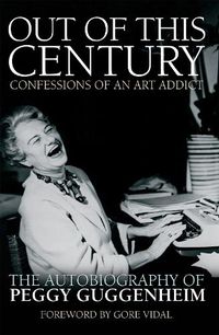 Cover image for Out of this Century - Confessions of an Art Addict: The Autobiography of Peggy Guggenheim