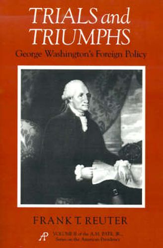 Cover image for Trials And Triumphs: George Washington's Foreign Policy