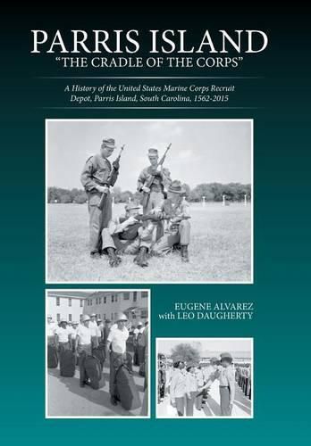 Cover image for Parris Island: The Cradle of the Corps: A History of the United States Marine Corps Recruit Depot, Parris Island, South Carolina, 1562-2015