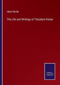 Cover image for The Life and Writings of Theodore Parker