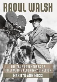 Cover image for Raoul Walsh: The True Adventures of Hollywood's Legendary Director