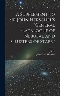 Cover image for A Supplement to Sir John Herschel's "General Catalogue of Nebulae and Clusters of Stars."