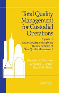 Cover image for Total Quality Management for Custodial Operations: A Guide to Understanding and Applying the Key Elements of Total Quality Management