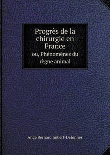 Progres de la chirurgie en France ou, Phenomenes du regne animal