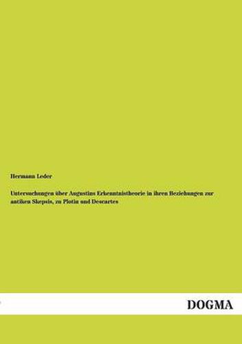 Cover image for Untersuchungen Uber Augustins Erkenntnistheorie in Ihren Beziehungen Zur Antiken Skepsis, Zu Plotin Und Descartes