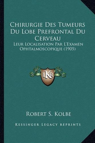 Chirurgie Des Tumeurs Du Lobe Prefrontal Du Cerveau: Leur Localisation Par L'Examen Ophtalmoscopique (1905)