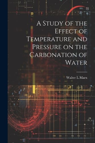 Cover image for A Study of the Effect of Temperature and Pressure on the Carbonation of Water