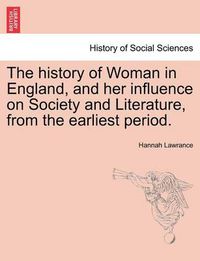 Cover image for The History of Woman in England, and Her Influence on Society and Literature, from the Earliest Period.