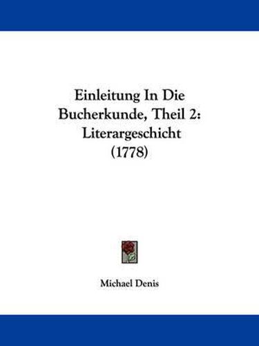 Cover image for Einleitung In Die Bucherkunde, Theil 2: Literargeschicht (1778)