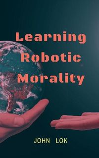 Cover image for Learning Robotic Morality