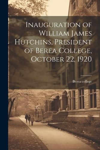 Cover image for Inauguration of William James Hutchins, President of Berea College, October 22, 1920