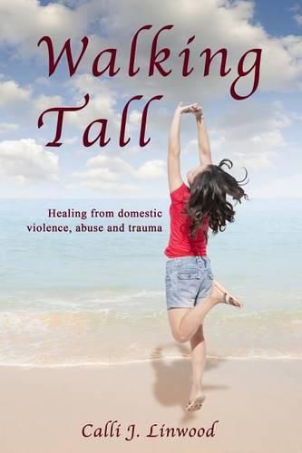 Cover image for Walking Tall: Healing from Domestic Violence, Abuse and Trauma