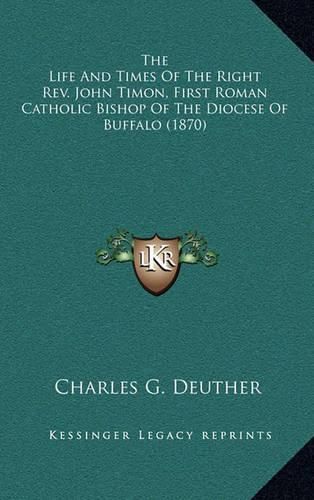 The Life and Times of the Right REV. John Timon, First Roman Catholic Bishop of the Diocese of Buffalo (1870)