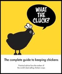 Cover image for What the Cluck?: The Omlet guide to keeping chickens