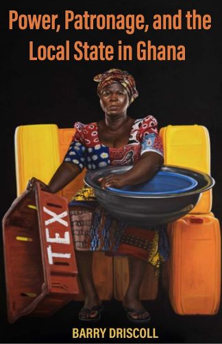 Cover image for Power, Patronage, and the Local State in Ghana