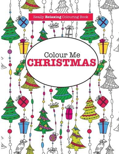 Cover image for Colour Me Christmas ( a Really Relaxing Colouring Book)